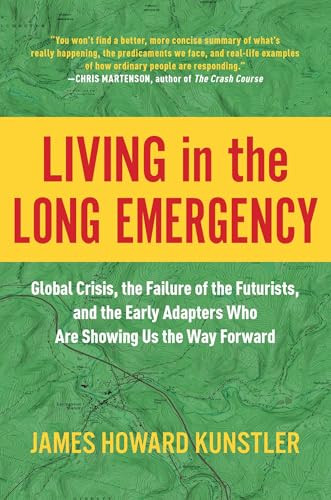 Living in the Long Emergency: Global Crisis, the Failure of the Futurists, and the Early Adapters Who Are Showing Us the Way Forward von BenBella Books