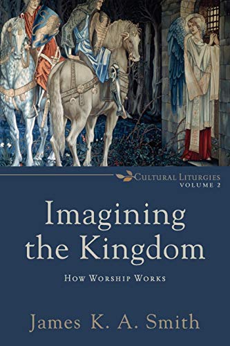 Imagining the Kingdom: How Worship Works (Cultural Liturgies, 2, Band 2) von Baker Academic