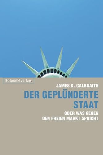 Der geplünderte Staat: oder was gegen den freien Markt spricht: Dreißig Jahre neoliberale Politik