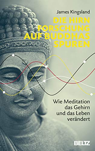Die Hirnforschung auf Buddhas Spuren: Wie Meditation das Gehirn und das Leben verändert von Beltz