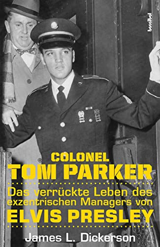 Colonel Tom Parker: Das verrückte Leben des exzentrischen Managers von Elvis Presley von Hannibal