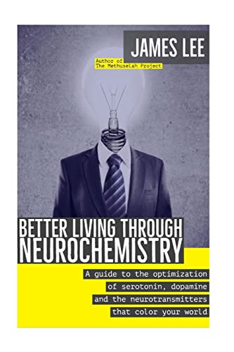 Better Living through Neurochemistry: A guide to the optimization of serotonin, dopamine and the neurotransmitters that color your world von Createspace Independent Publishing Platform