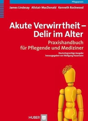 Akute Verwirrtheit - Delir im Alter. Praxishandbuch für Pflegende und Mediziner