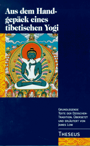 Aus dem Handgepäck eines tibetischen Yogis. Grundlegende Texte der Dzogchen-Tradition von Theseus