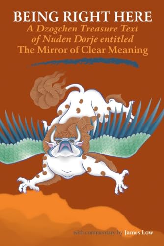 Being Right Here: A Dzogchen Treasure Text of Nuden Dorje Entitled the Mirror of Clear Meaning von Snow Lion