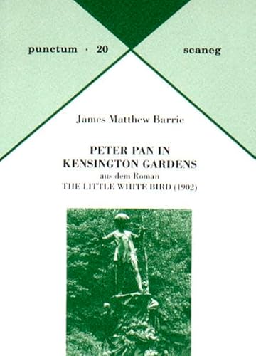 Peter Pan in Kensington Gardens: Aus dem Roman The Little White Bird (1902). Dt. /Engl.: Aus dem Roman The Little White Bird (1902). Punctum 20 (punctum: Abhandlungen aus Kunst & Kultur) von Scaneg Verlag E. K.