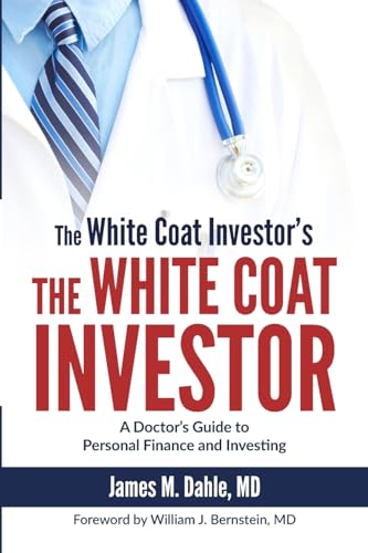 The White Coat Investor: A Doctor's Guide to Personal Finance and Investing (The White Coat Investor Series)