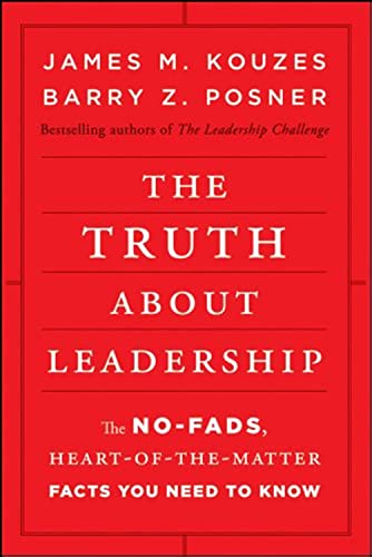 The Truth About Leadership: The No-Fads, Heart-of-the-Matter Facts You Need to Know