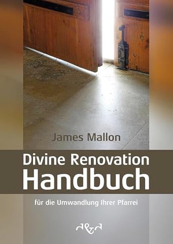 Divine Renovation Handbuch: für die Umwandlung Ihrer Pfarrei Divine Renovation Handbuch: für die Umwandlung Ihrer Pfarrei von D & D Medien