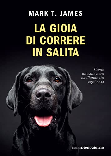 La gioia di correre in salita. Come un cane nero ha illuminato ogni cosa von Libreria Pienogiorno