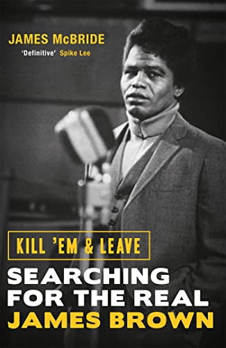 Kill 'Em and Leave: Searching for the Real James Brown (Deep Cuts) Kill 'Em and Leave: Searching for the Real James Brown (Deep Cuts)
