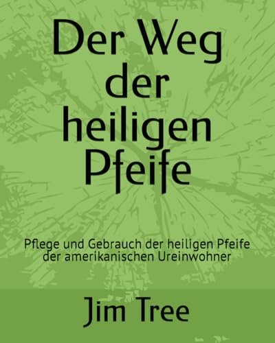 Der Weg der heiligen Pfeife: Pflege und Gebrauch der heiligen Pfeife der amerikanischen Ureinwohner