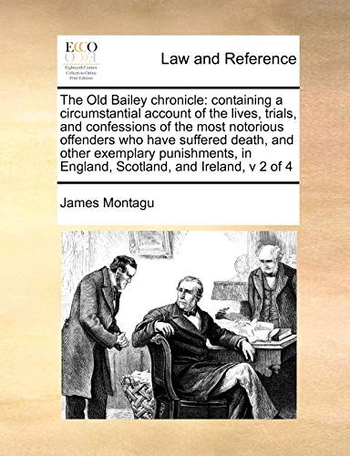 The Old Bailey Chronicle: Containing a Circumstantial Account of the Lives, Trials, and Confessions of the Most Notorious Offenders Who Have Suf