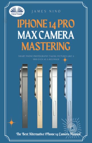 IPhone 14 Pro Max Camera Mastering: Smart Phone Photography Taking Pictures Like A Pro Even As A Beginner von Tektime