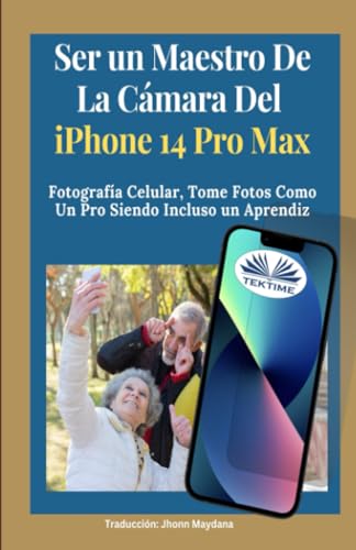 Ser Un Maestro De La Cámara Del Iphone 14 Pro Max: Fotografía Celular, Tomar Fotos Como Un Pro Siendo Incluso Un Aprendiz von Tektime