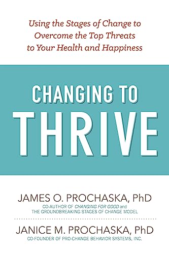 Changing to Thrive: Using the Stages of Change to Overcome the Top Threats to Your Health and Happiness