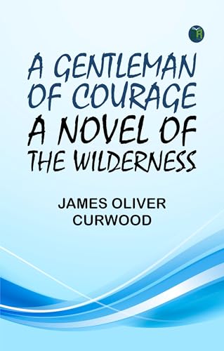 A Gentleman of Courage: A Novel of the Wilderness von Zinc Read
