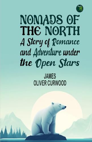 Nomads of the North: A Story of Romance and Adventure under the Open Stars