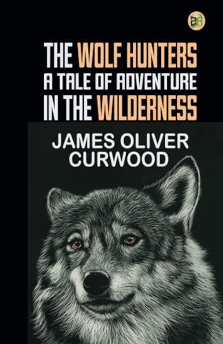 The Wolf Hunters: A Tale of Adventure in the Wilderness von Zinc Read