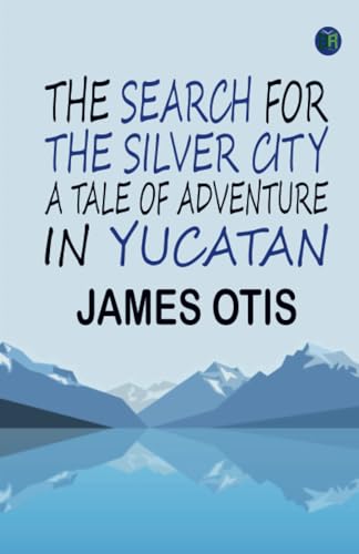 The Search for the Silver City: A Tale of Adventure in Yucatan von Zinc Read