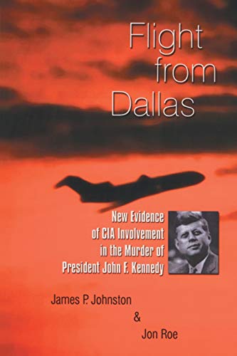 Flight from Dallas: New Evidence of CIA Involvement in the Murder of President John F. Kennedy