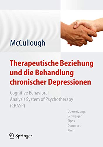 Therapeutische Beziehung und die Behandlung chronischer Depressionen: Cognitive Behavioral Analysis System of Psychotherapy (CBASP). Aus dem ... von Schweiger, Sipos, Demmert, Klein von Springer