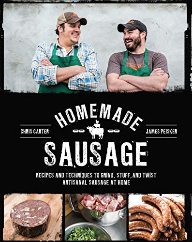 Homemade Sausage: Recipes and Techniques to Grind, Stuff, and Twist Artisanal Sausage at Home