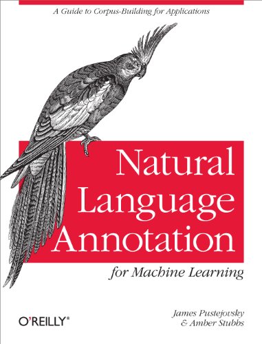 Natural Language Annotation for Machine Learning: A Guide to Corpus-Building for Applications von O'Reilly Media