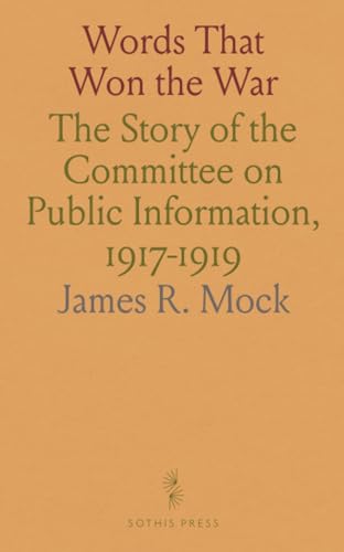 Words That Won the War: The Story of the Committee on Public Information, 1917-1919