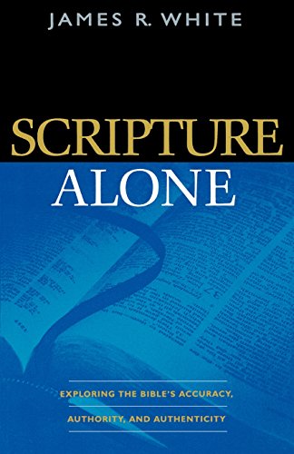 Scripture Alone: Exploring The Bible'S Accuracy, Authority And Authenticity von Bethany House Publishers
