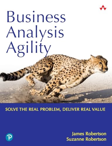 Business Analysis Agility: Solve the Real Problem, Deliver Real Value von Addison Wesley