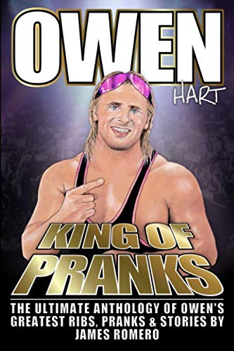 Owen Hart: King of Pranks: The Ultimate Anthology of Owen's Greatest Ribs, Pranks and Stories