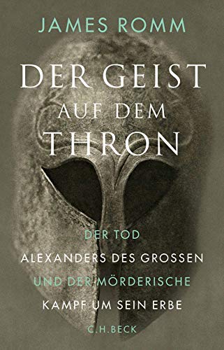 Der Geist auf dem Thron: Der Tod Alexanders des Großen und der mörderische Kampf um sein Erbe von Beck C. H.