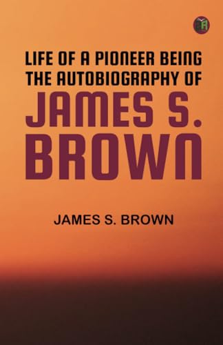 Life of a Pioneer: Being the Autobiography of James S. Brown von Zinc Read