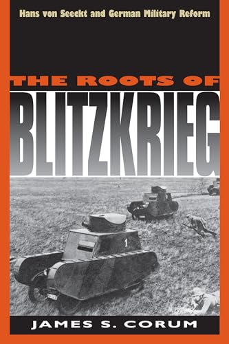 The Roots of Blitzkrieg: Hans Von Seeckt and German Military Reform: Hans Von Seeckt and Germany Military Reform (Modern War Studies)