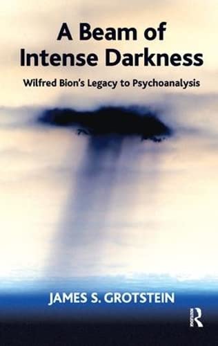 A Beam of Intense Darkness: Wilfred Bion's Legacy to Psychoanalysis von Routledge
