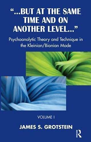 But at the Same Time and on Another Level: Psychoanalytic Theory and Technique in the Kleinian/Bionian Mode