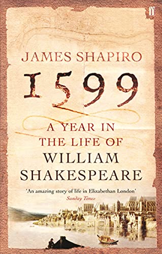 1599: A Year in the Life of William Shakespeare: Winner of the Baillie Gifford Winner of Winners Award 2023