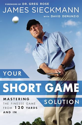 Your Short Game Solution: Mastering the Finesse Game from 120 Yards and In