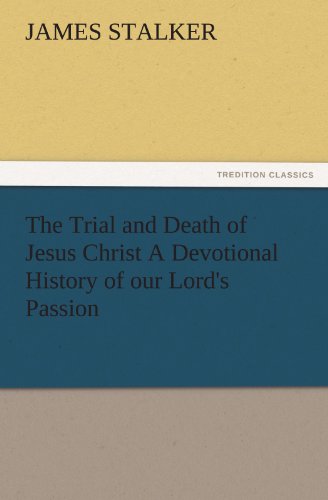 The Trial and Death of Jesus Christ A Devotional History of our Lord's Passion (TREDITION CLASSICS) von tredition