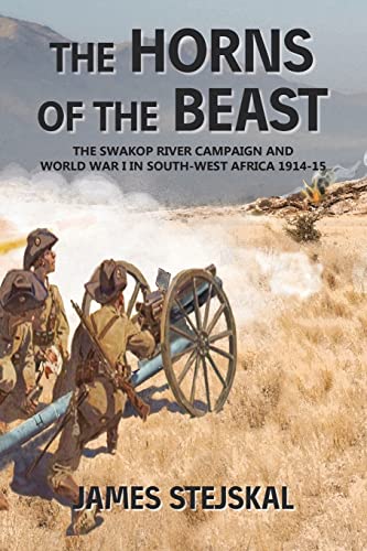 The Horns of the Beast: The Swakop River Campaign and World War I in South-west Africa 1914-15
