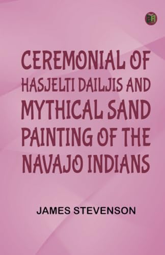 Ceremonial of Hasjelti Dailjis and Mythical Sand Painting of the Navajo Indians von Zinc Read