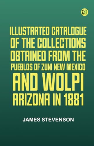 Illustrated Catalogue of the Collections Obtained from the Pueblos of Zuni New Mexico and Wolpi Arizona in 1881 von Zinc Read