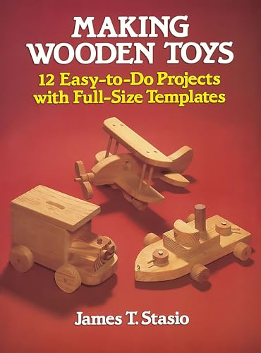Making Wooden Toys: 12 Easy-To-Do Projects with Full-Size Templates (Dover Woodworking) (Dover Crafts: Woodworking)
