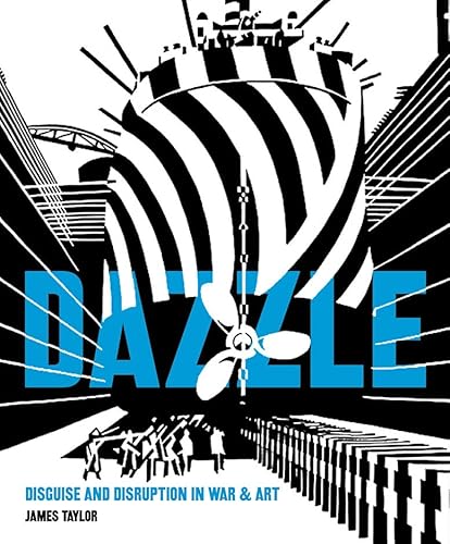Dazzle: Disguise and Disruption in War and Art Dazzle: Disguise and Disruption in War and Art
