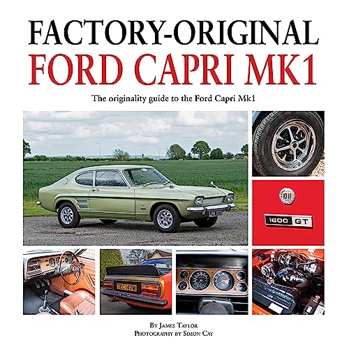 Factory-Original Ford Capri Mk1: The Originality Guide to the Ford Capri Mk1 Factory-Original Ford Capri Mk1: The Originality Guide to the Ford Capri Mk1