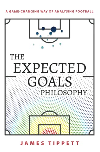 The Expected Goals Philosophy: A Game-Changing Way of Analysing Football von Independently Published