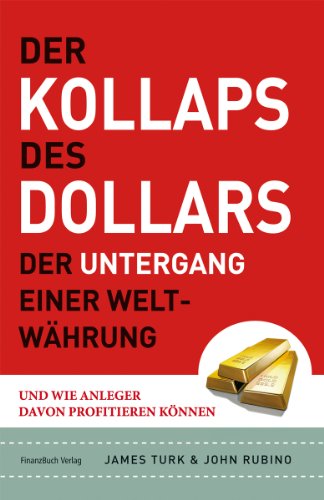 Der Kollaps des Dollars: Der Untergang einer Weltwährung und wie Anleger davon profitieren können von FinanzBuch Verlag
