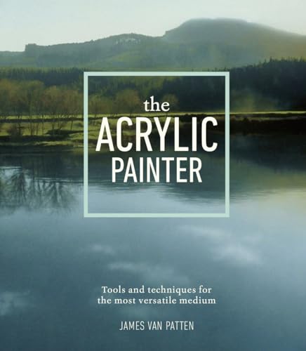 The Acrylic Painter: Tools and Techniques for the Most Versatile Medium von Watson-Guptill