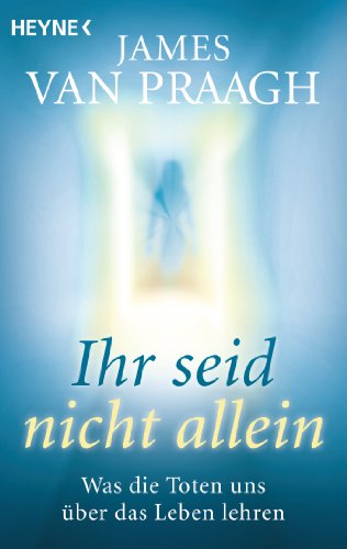 Ihr seid nicht allein: Was die Toten uns über das Leben lehren